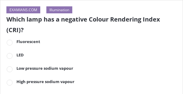 Which lamp has a negative Colour Rendering Index (CRI)? | EXAMIANS