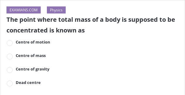 the-point-where-total-mass-of-a-body-is-supposed-to-be-concentrated-is