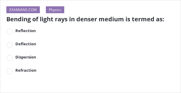 Bending Of Light Rays In Denser Medium Is Termed As: 