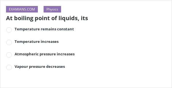 At Boiling Point Of Liquids Its Examians