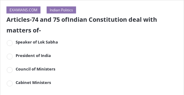 Articles-74 and 75 ofIndian Constitution deal with matters of- | EXAMIANS