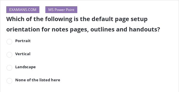 which-of-the-following-is-the-default-page-setup-orientation-for-notes-pages-outlines-and