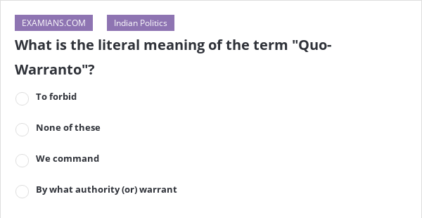 what-is-the-literal-meaning-of-the-term-quo-warranto-examians