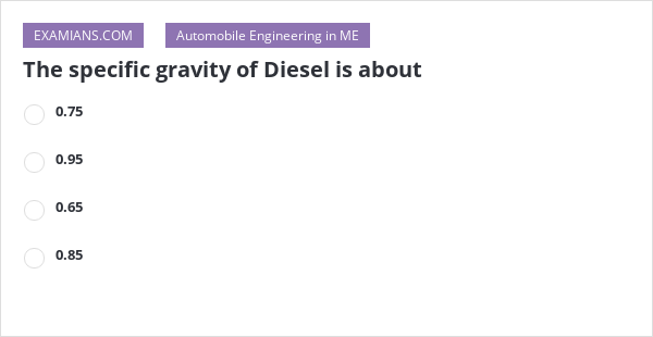 The specific gravity of Diesel is about | EXAMIANS