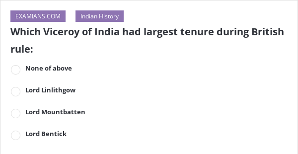 which-viceroy-of-india-had-largest-tenure-during-british-rule-examians