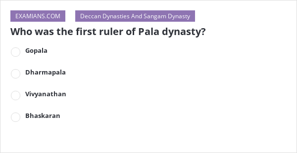 Who was the first ruler of Pala dynasty? | EXAMIANS
