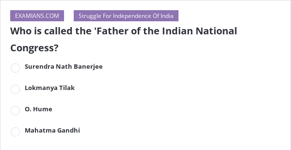 who-is-called-the-father-of-the-indian-national-congress-examians