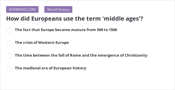 how-did-europeans-use-the-term-middle-ages-examians