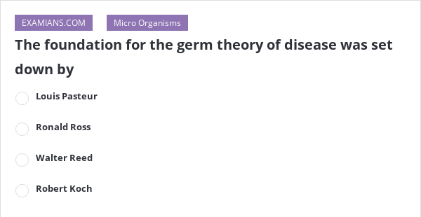 the-foundation-for-the-germ-theory-of-disease-was-set-down-by-examians