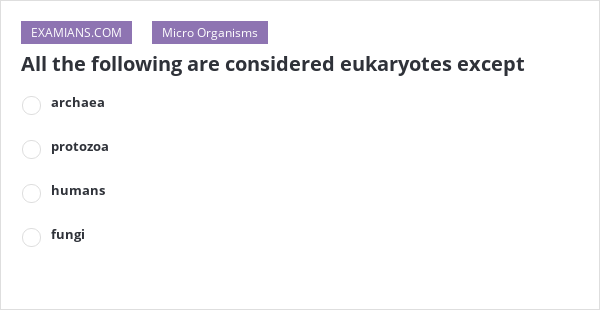 all-the-following-are-considered-eukaryotes-except-examians