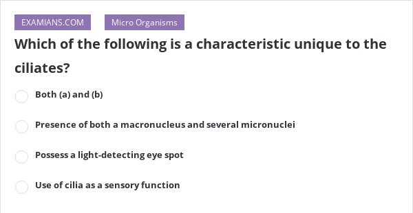 Which Of The Following Is A Characteristic Unique To The Ciliates? |  Examians Which Of The Following Is A Characteristic Unique To The Ciliates? |  Examians