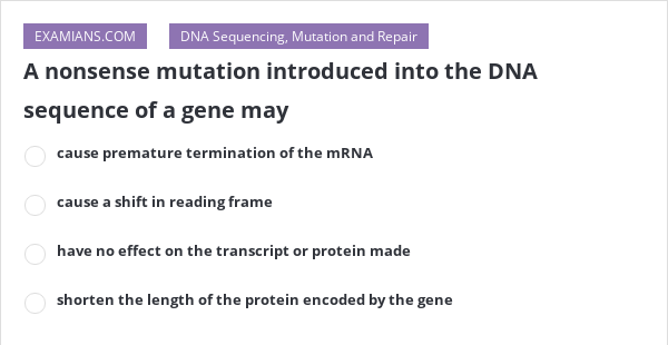 A nonsense mutation introduced into the DNA sequence of a gene may ...