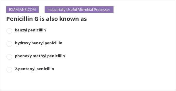 Penicillin G is also known as | EXAMIANS