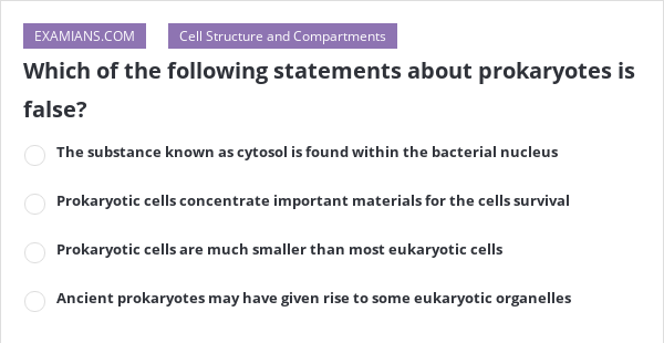 Which of the following statements about prokaryotes is false? | EXAMIANS