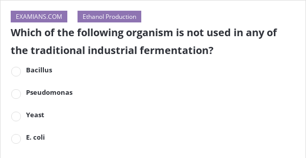 Which Of The Following Is Not A Product Of Fermentation Which of the following organism is not used in any of the traditional