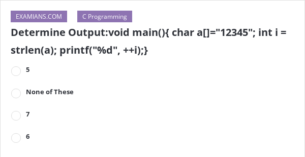 Determine Output:void main(){ char a[]="12345"; int i = strlen(a ...