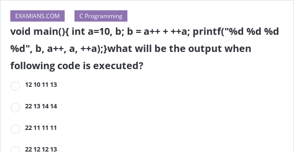 Void Main(){ Int A=10, B; B = A++ + ++a; Printf("%d %d %d %d", B, A++ ...