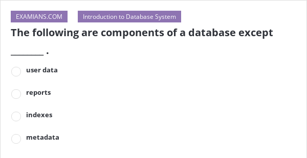 the-following-are-components-of-a-database-except-examians