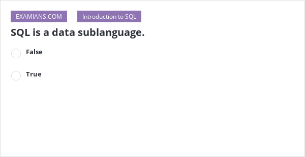 SQL is a data sublanguage. | EXAMIANS