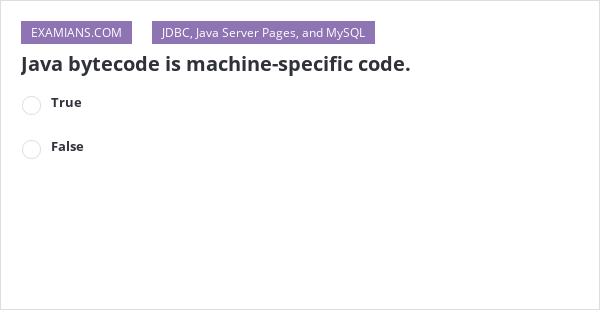 Java bytecode is machine-specific code. | EXAMIANS