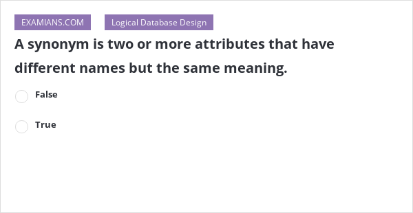 A synonym is two or more attributes that have different names but the ...