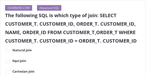 The following SQL is which type of join: SELECT CUSTOMER_T. CUSTOMER_ID ...