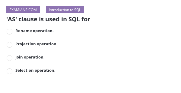 'AS' clause is used in SQL for | EXAMIANS