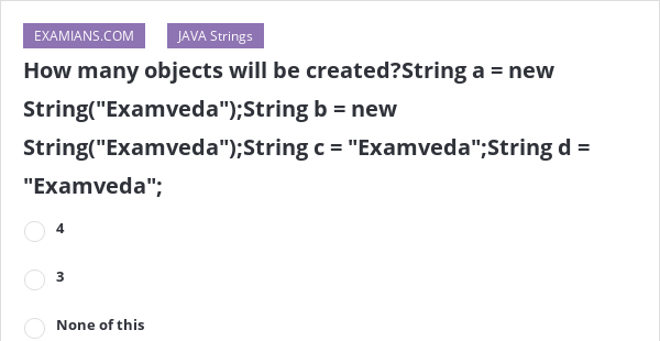 How Many Objects Will Be Created?String A = New String("Examveda ...