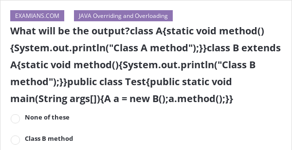 What Will Be The Output?class A{static Void Method(){System.out.println ...