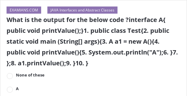 What is the output for the below code ?interface A{ public void ...
