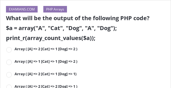 What will be the output of the following PHP code? $a = array(