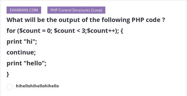 What will be the output of the following PHP code ? for ($count = 0; $count