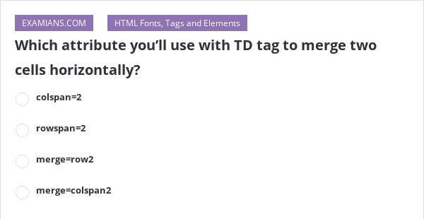 which-attribute-you-ll-use-with-td-tag-to-merge-two-cells-horizontally