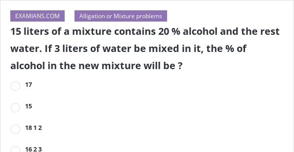 15 liters of a mixture contains 20 % alcohol and the rest water. If 3 ...