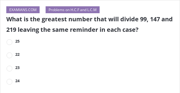 What Is The Greatest Number That Will Divide 99 147 And 219 Leaving What Is The Greatest Number That Will Divide 99 147 And 219 Leaving