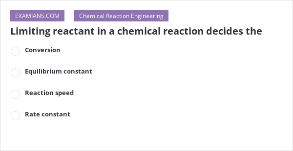 Limiting reactant in a chemical reaction decides the | EXAMIANS