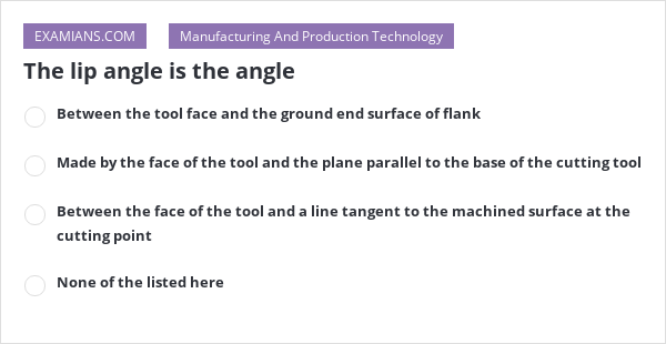 The lip angle is the angle | EXAMIANS