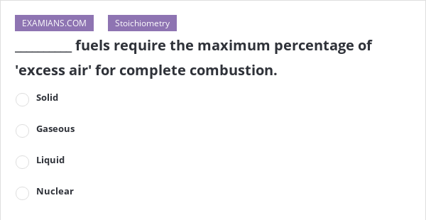 fuels-require-the-maximum-percentage-of-excess-air-for-complete