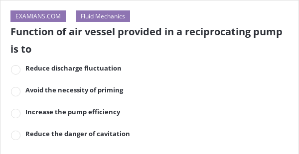 function-of-air-vessel-provided-in-a-reciprocating-pump-is-to-examians