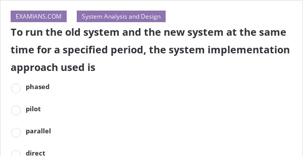 To run the old system and the new system at the same time for a ...